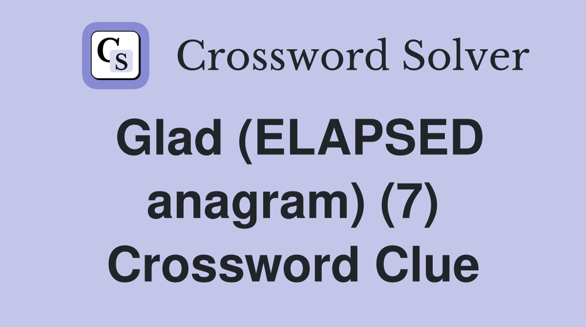 Glad (ELAPSED anagram) (7) Crossword Clue