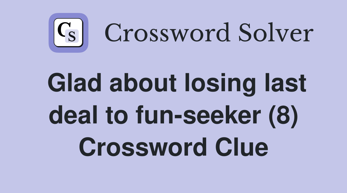 Glad about losing last deal to fun-seeker (8) Crossword Clue