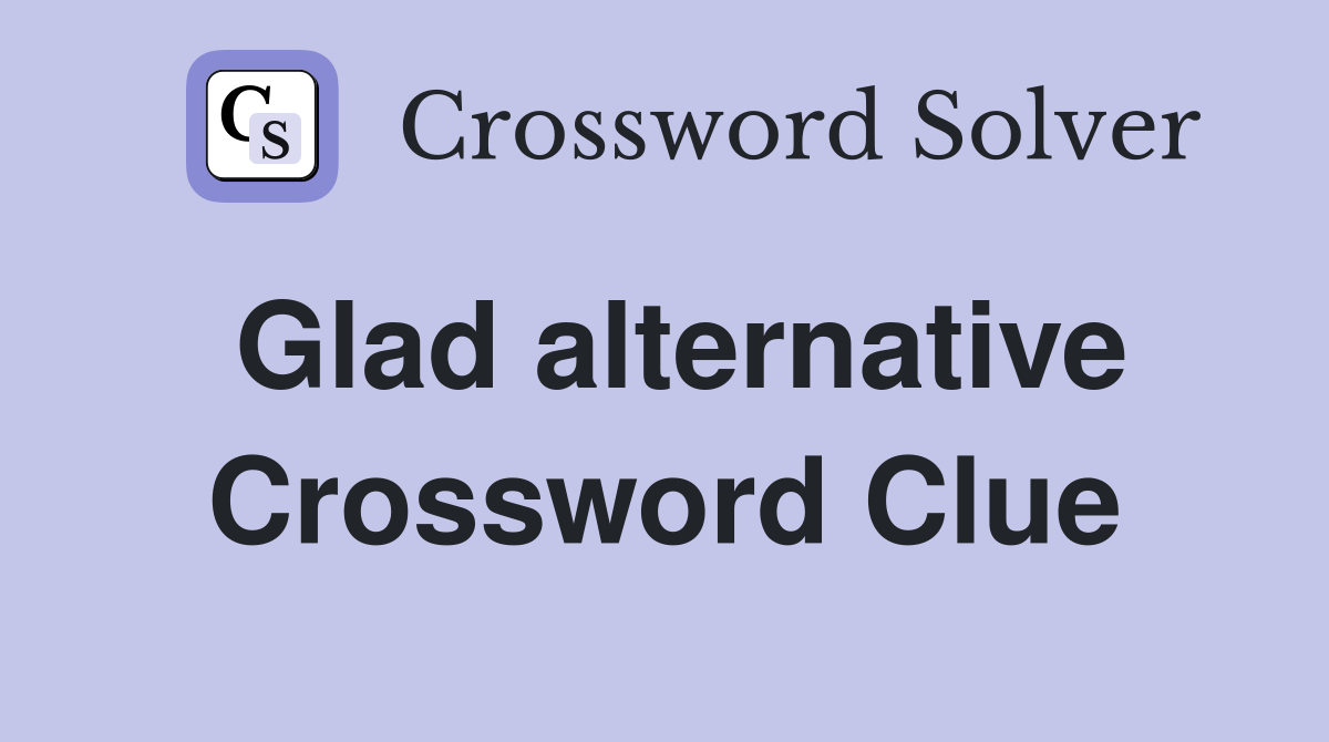 Glad alternative Crossword Clue