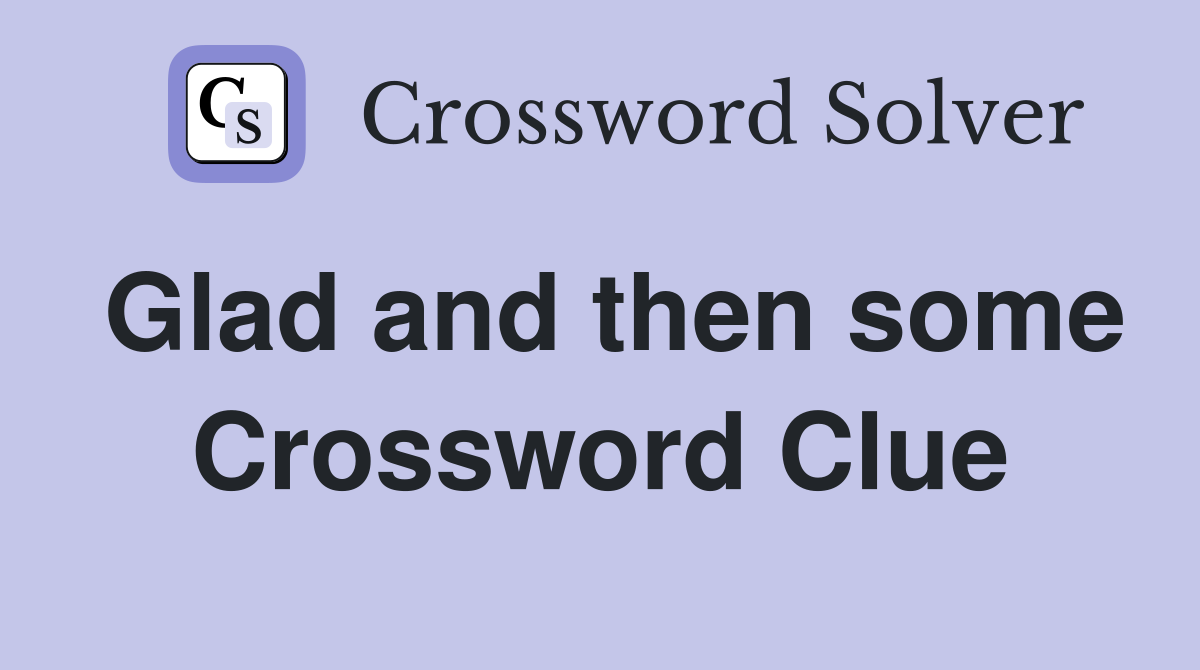 Glad and then some Crossword Clue