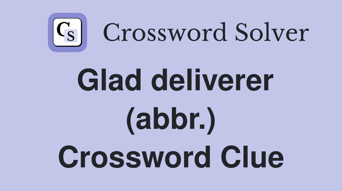 Glad deliverer (abbr.) Crossword Clue