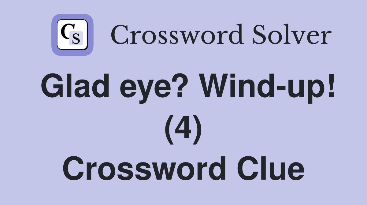 Glad eye? Wind-up! (4) Crossword Clue
