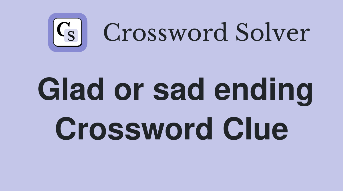 Glad or sad ending Crossword Clue