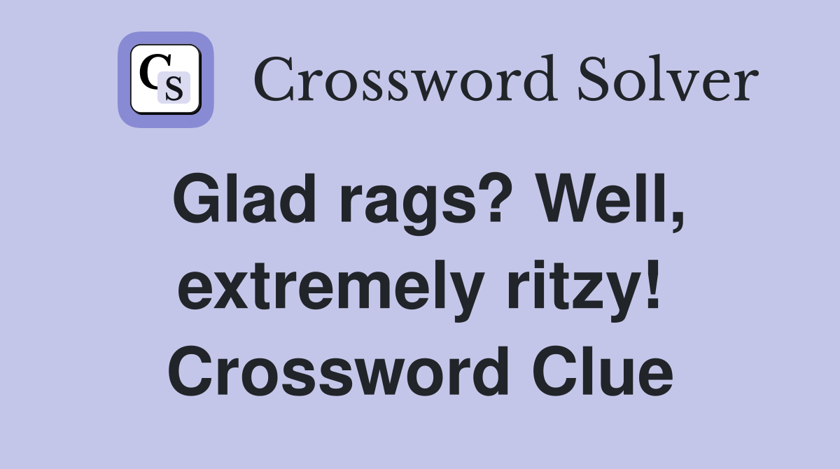 Glad rags? Well, extremely ritzy! Crossword Clue
