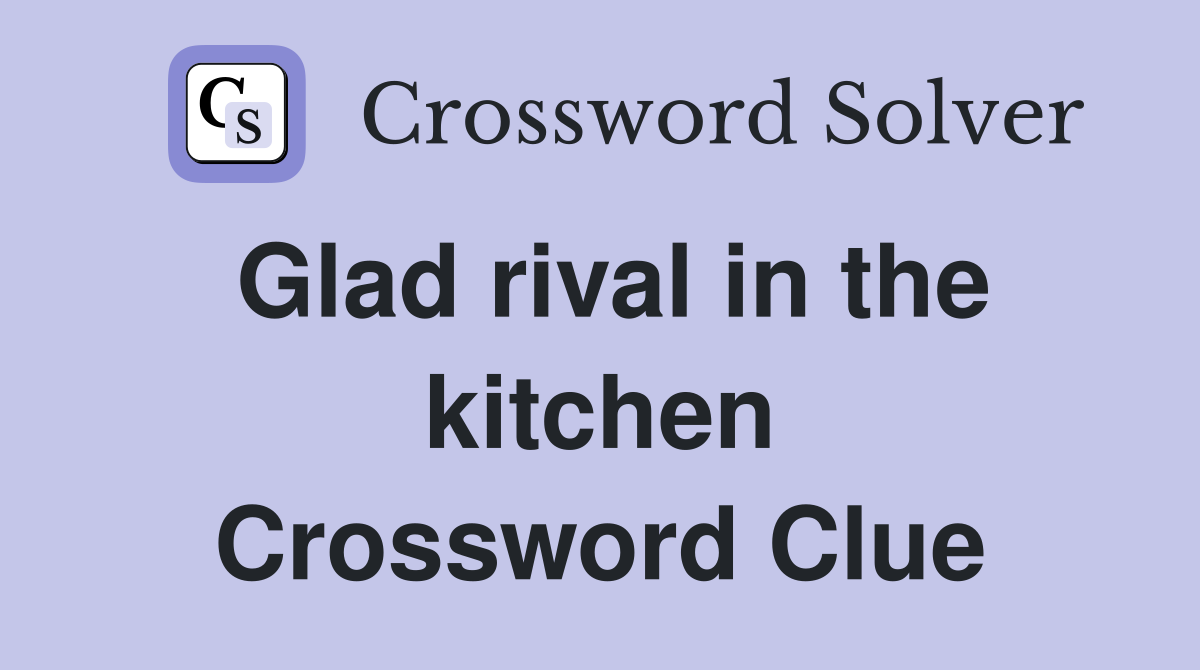 Glad rival in the kitchen Crossword Clue
