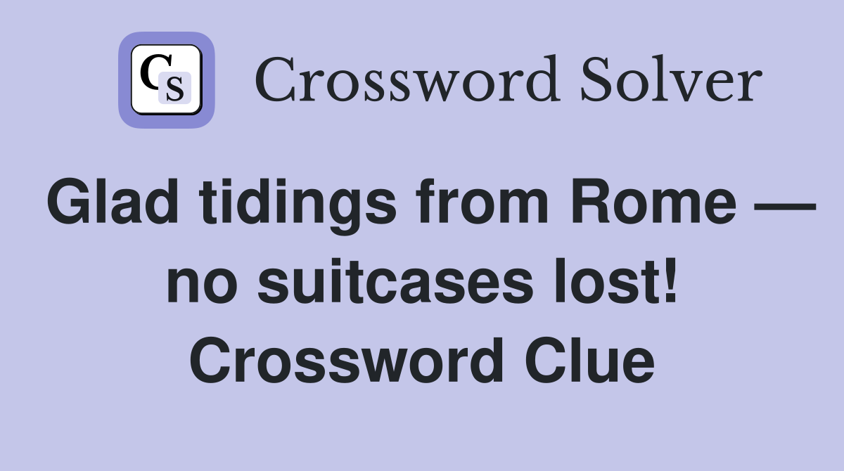 Glad tidings from Rome — no suitcases lost! Crossword Clue