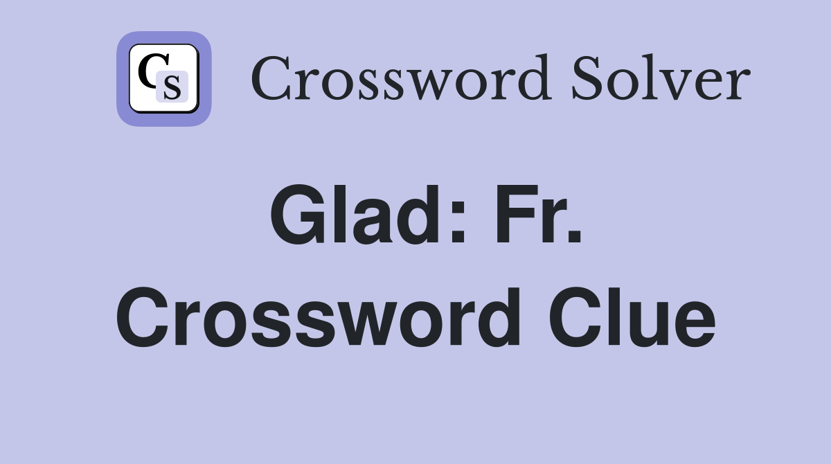 Glad: Fr. Crossword Clue