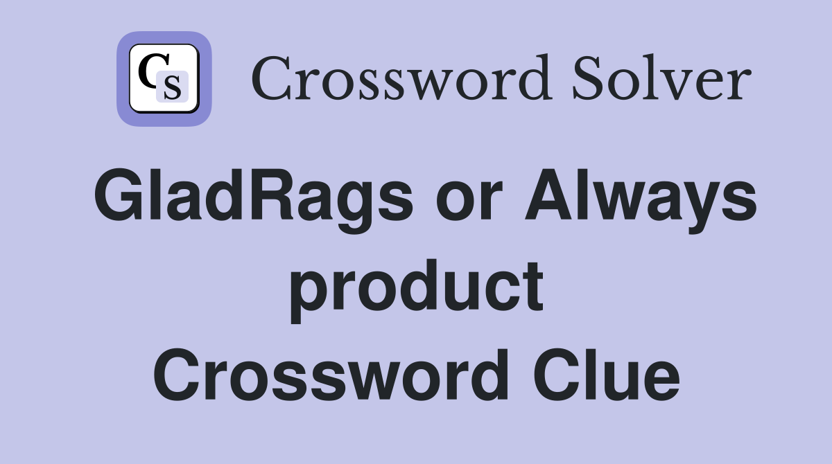 GladRags or Always product Crossword Clue
