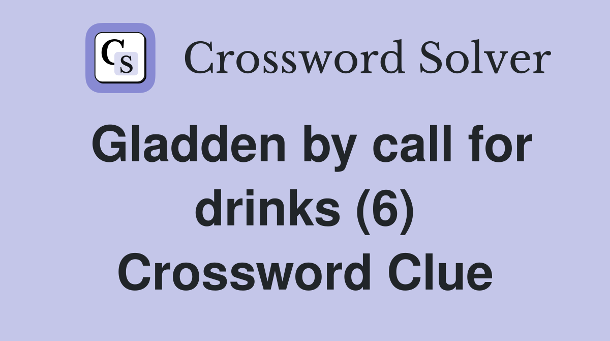 Gladden by call for drinks (6) Crossword Clue