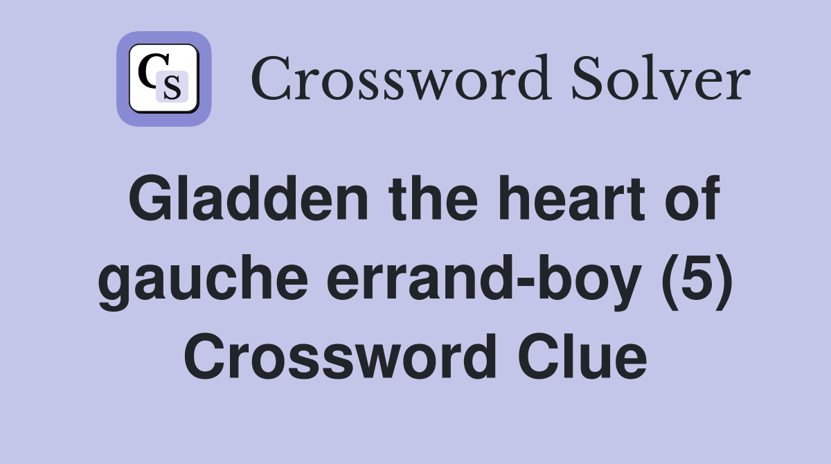 Gladden the heart of gauche errand-boy (5) Crossword Clue