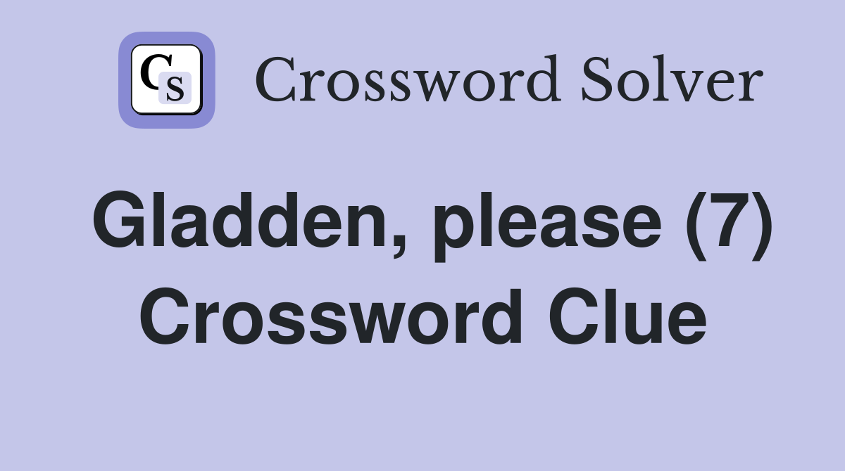 Gladden, please (7) Crossword Clue