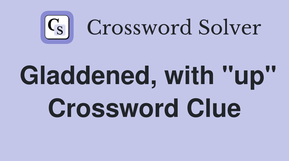 Gladdened, with "up" Crossword Clue