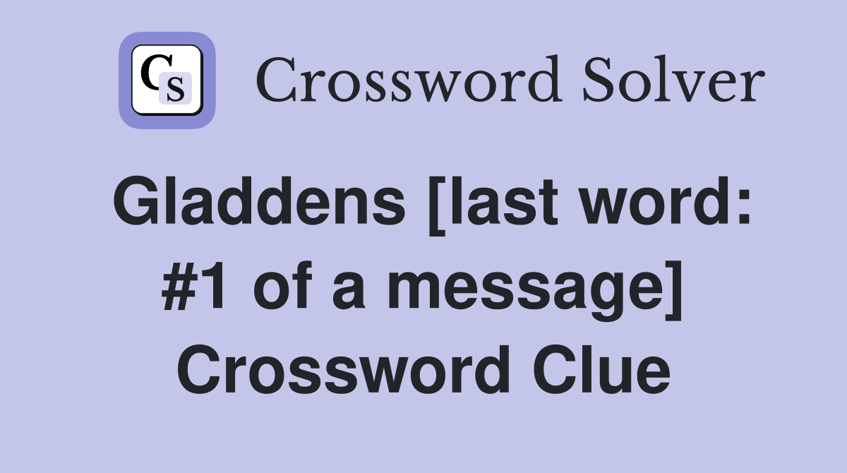 Gladdens [last word: #1 of a message] Crossword Clue