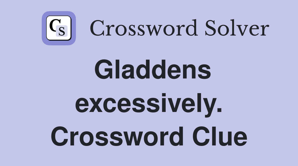 Gladdens excessively. Crossword Clue