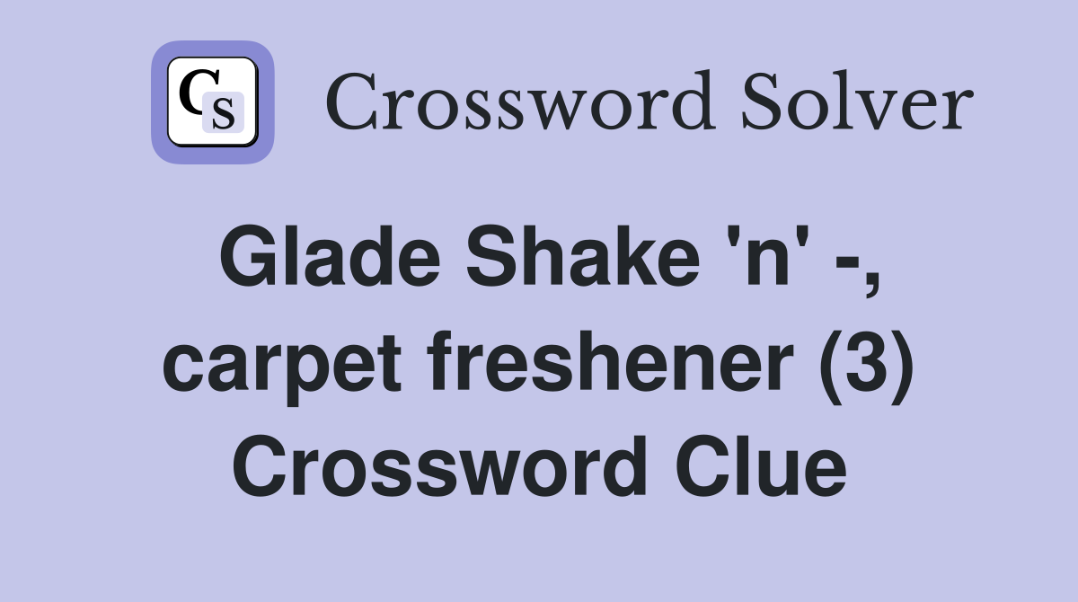 Glade Shake 'n' -, carpet freshener (3) Crossword Clue