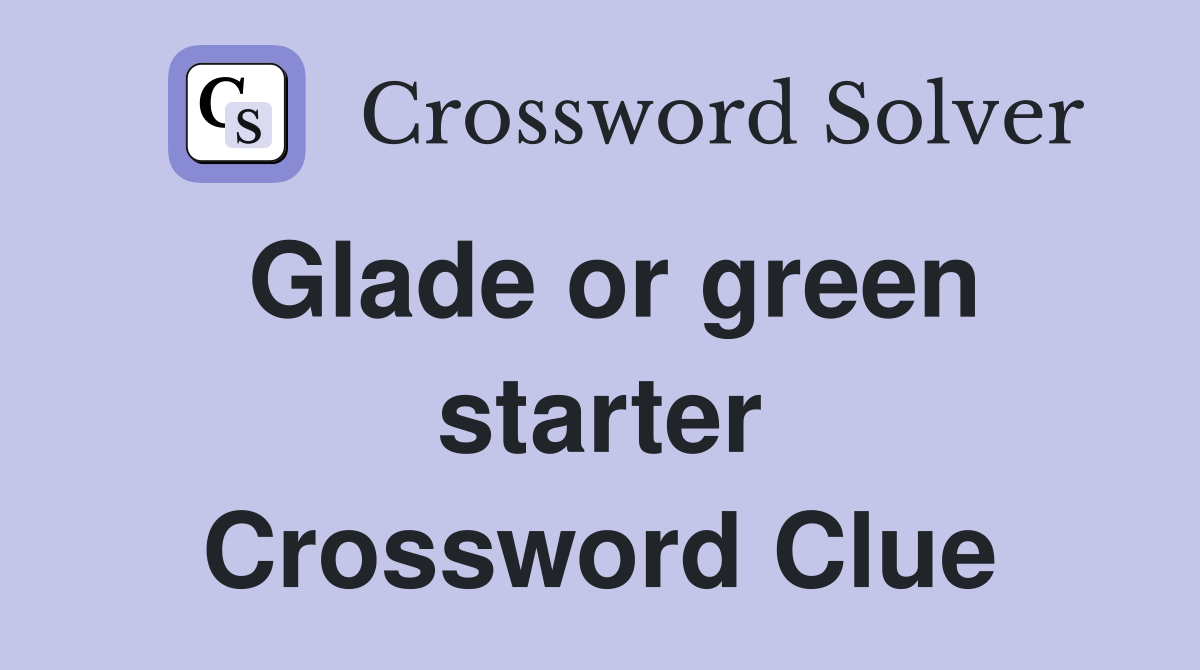 Glade or green starter Crossword Clue