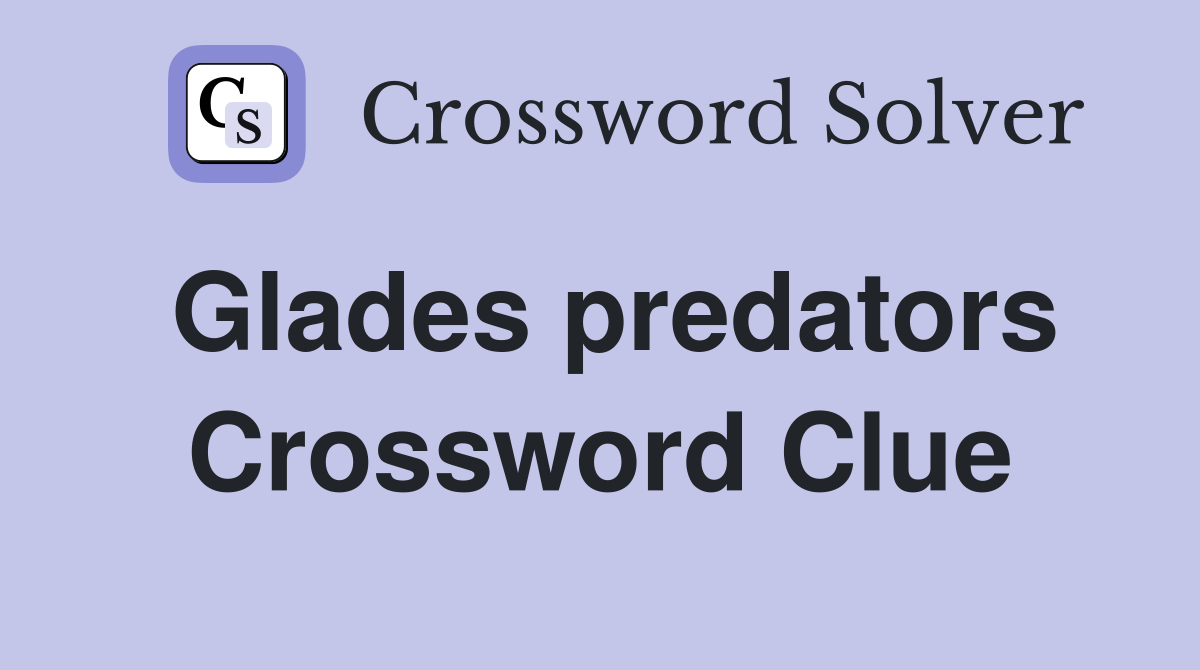 Glades predators Crossword Clue