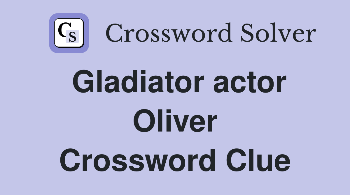 Gladiator actor Oliver Crossword Clue