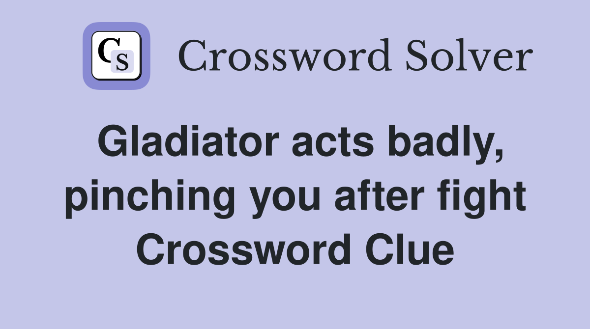Gladiator acts badly, pinching you after fight Crossword Clue