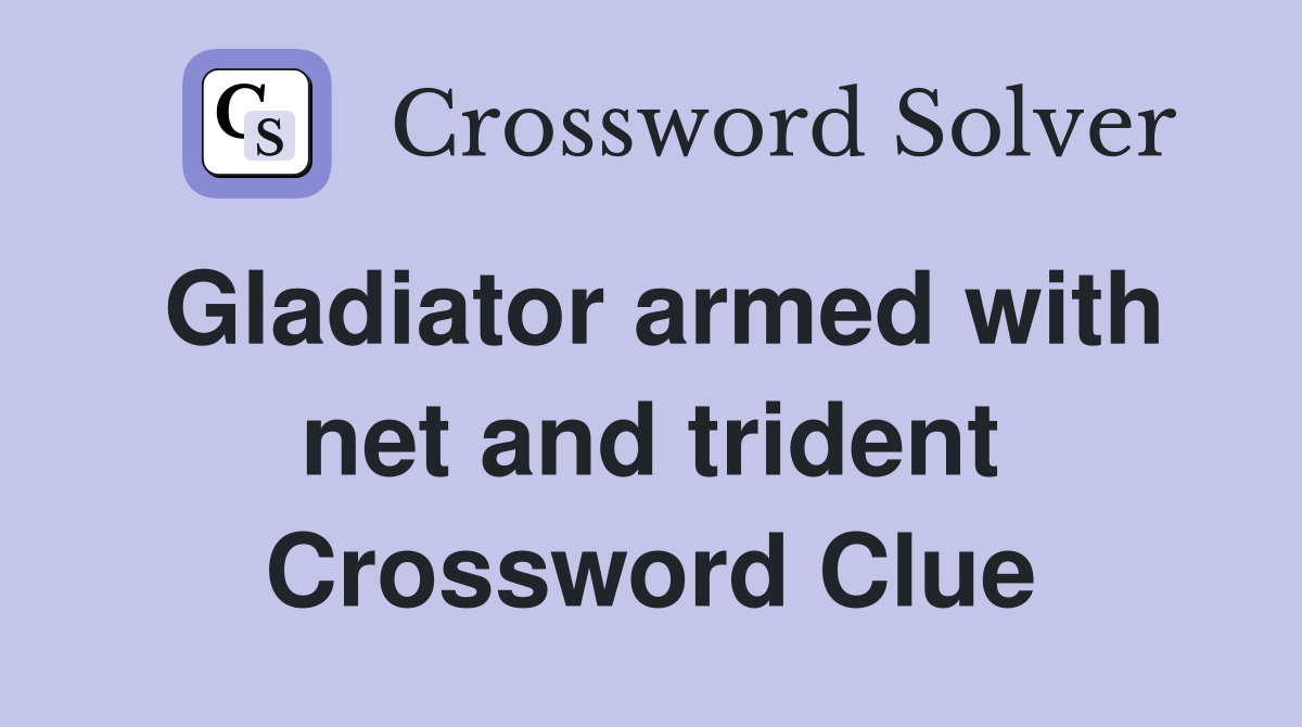 Gladiator armed with net and trident Crossword Clue