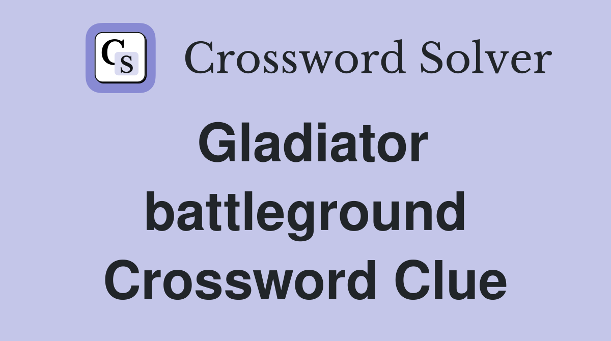 Gladiator battleground Crossword Clue