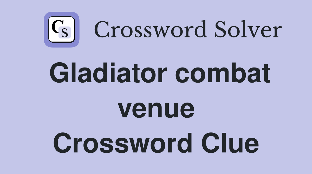 Gladiator combat venue Crossword Clue