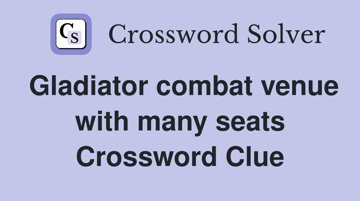Gladiator combat venue with many seats Crossword Clue