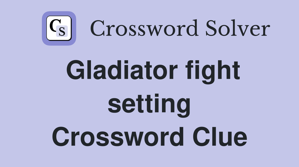 Gladiator fight setting Crossword Clue