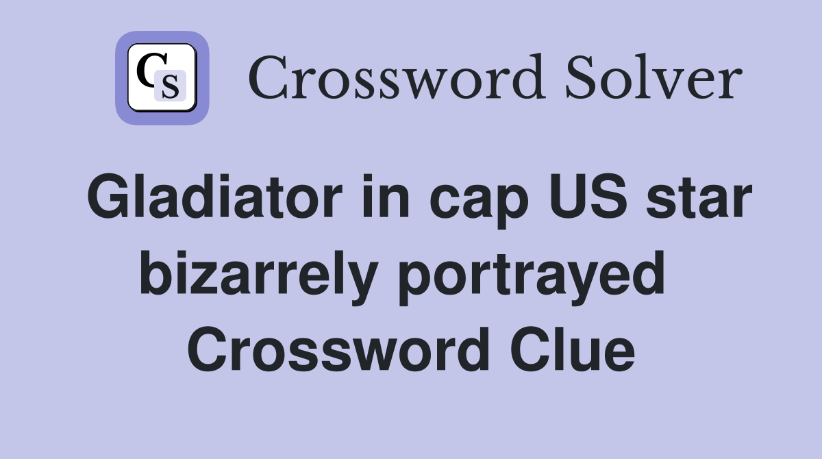 Gladiator in cap US star bizarrely portrayed  Crossword Clue