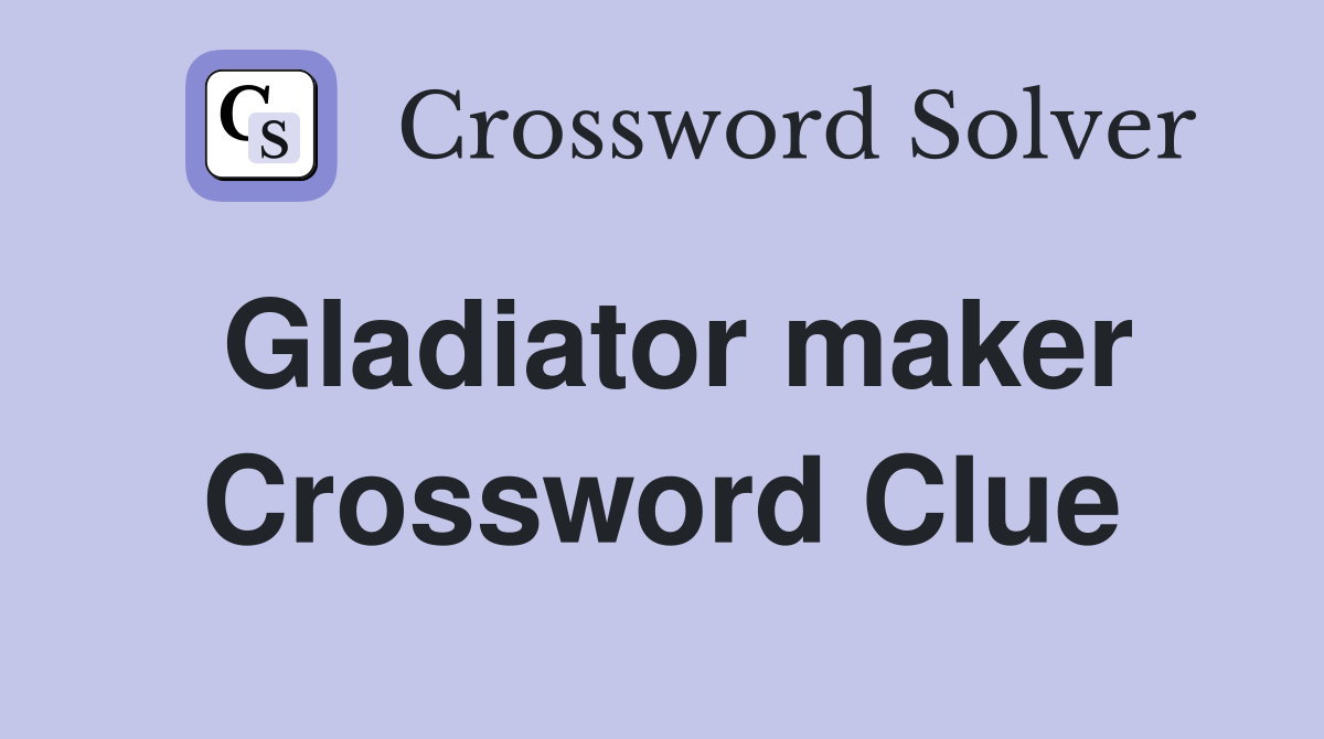 Gladiator maker Crossword Clue