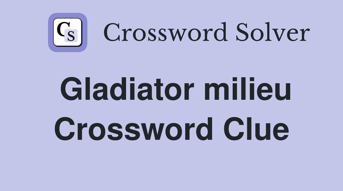 Gladiator milieu Crossword Clue