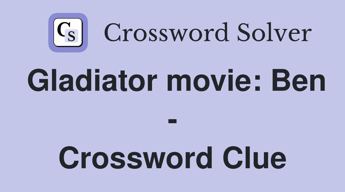 Gladiator movie: Ben - Crossword Clue