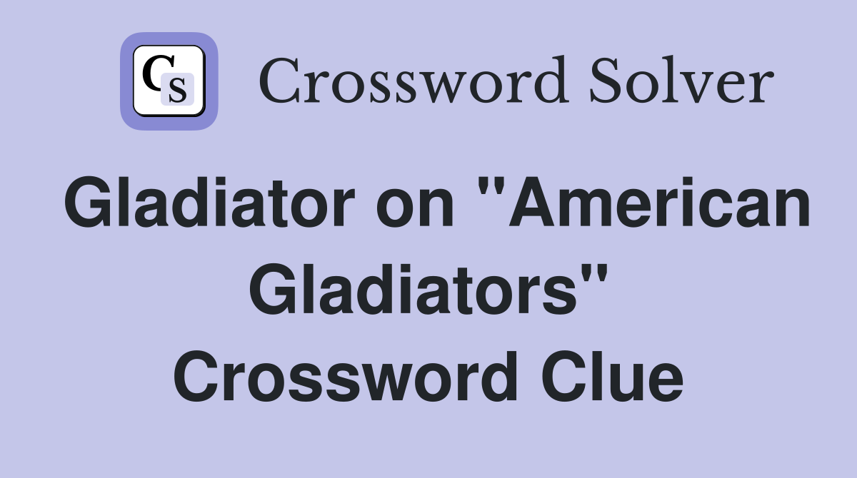 Gladiator on "American Gladiators" Crossword Clue