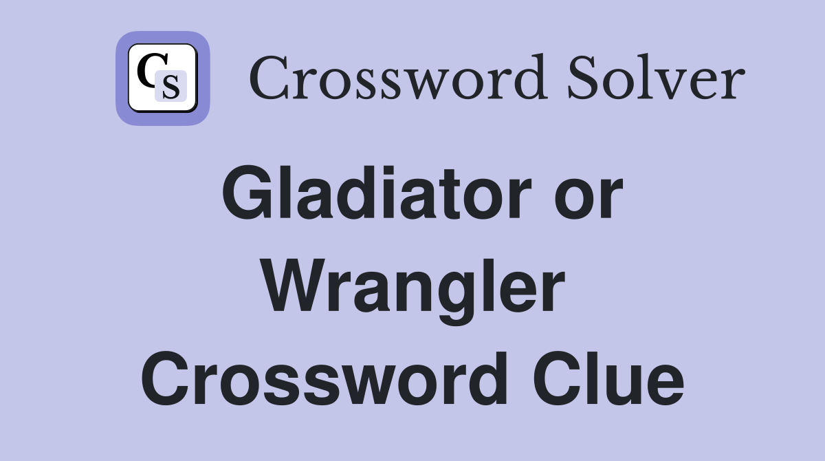Gladiator or Wrangler Crossword Clue