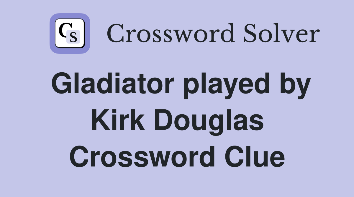 Gladiator played by Kirk Douglas Crossword Clue