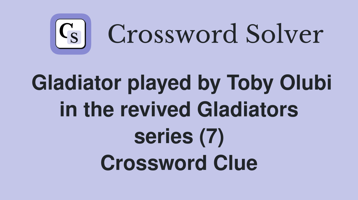 Gladiator played by Toby Olubi in the revived Gladiators series (7) Crossword Clue