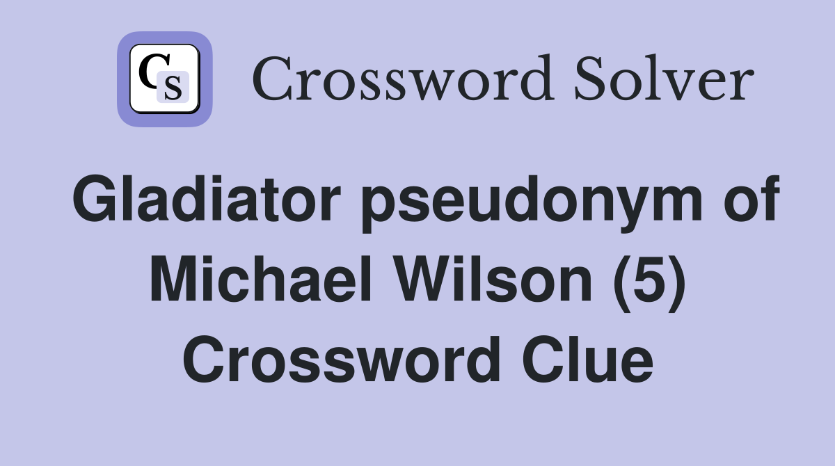 Gladiator pseudonym of Michael Wilson (5) Crossword Clue