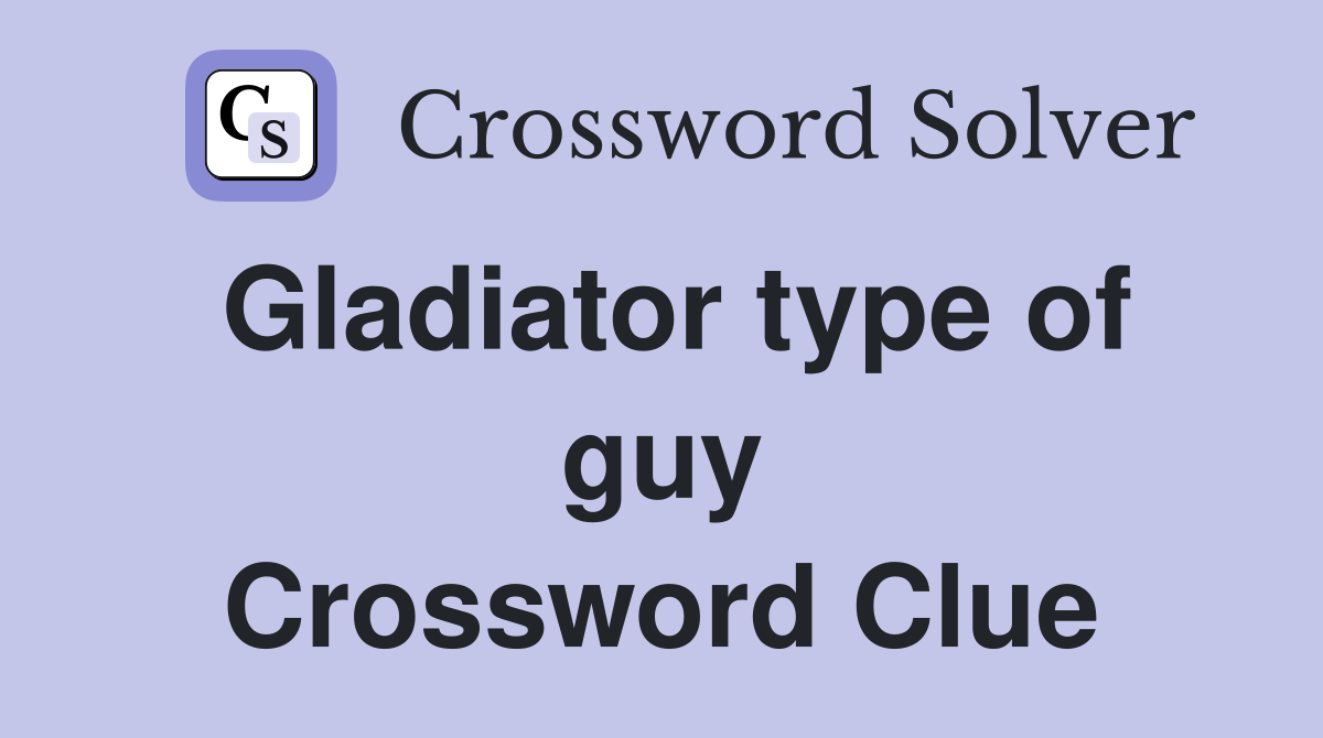 Gladiator type of guy Crossword Clue