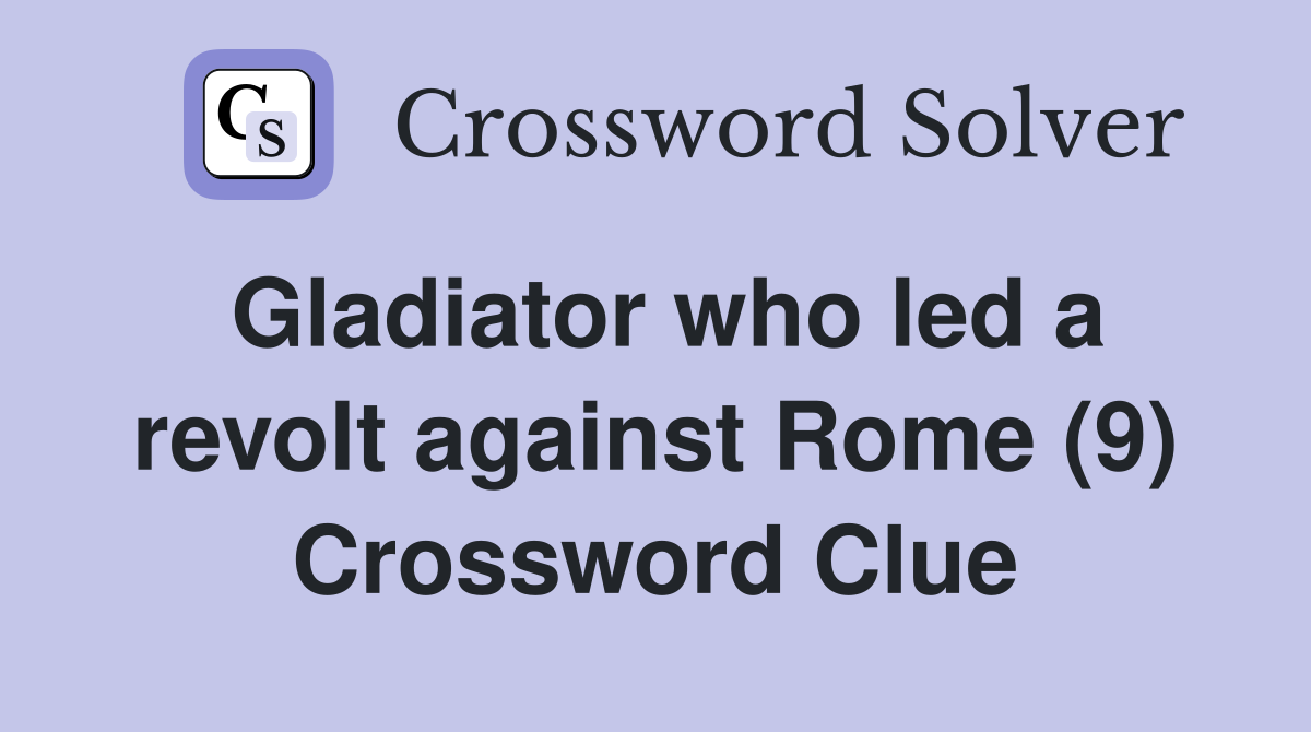 Gladiator who led a revolt against Rome (9) Crossword Clue