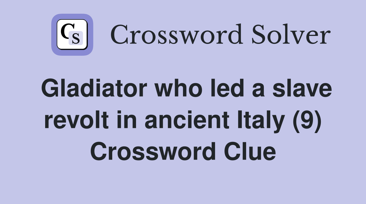Gladiator who led a slave revolt in ancient Italy (9) Crossword Clue