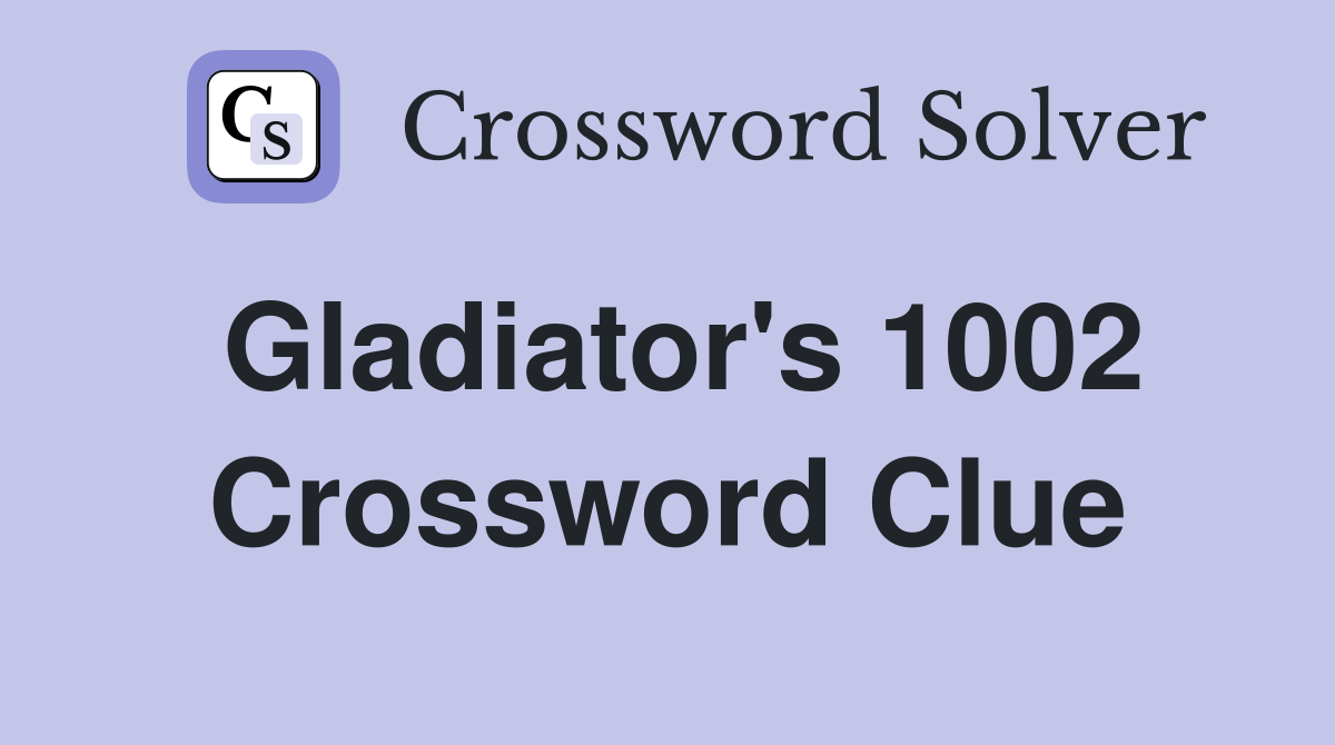 Gladiator's 1002 Crossword Clue