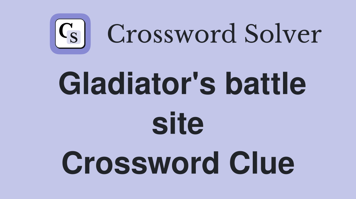 Gladiator's battle site Crossword Clue