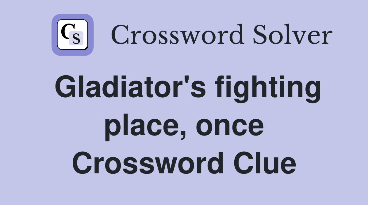 Gladiator's fighting place, once Crossword Clue