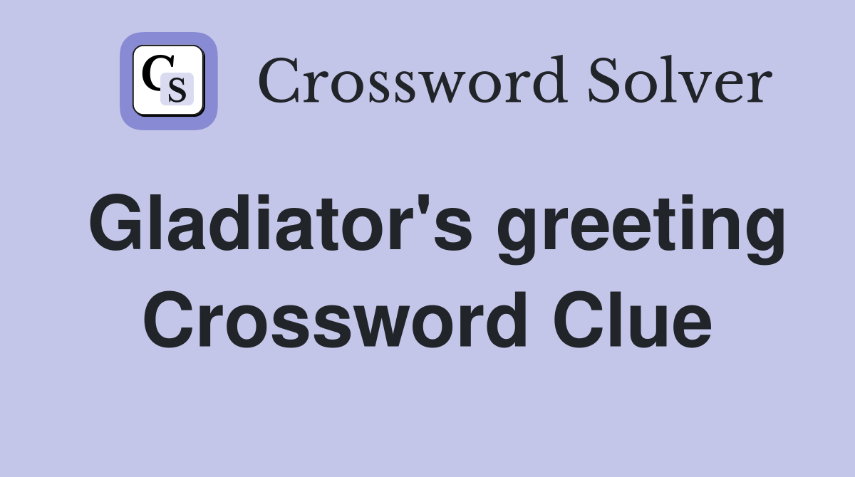 Gladiator's greeting Crossword Clue