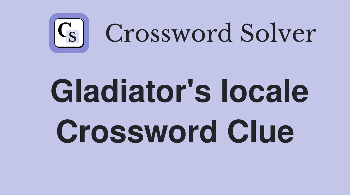Gladiator #39 s locale Crossword Clue Answers Crossword Solver