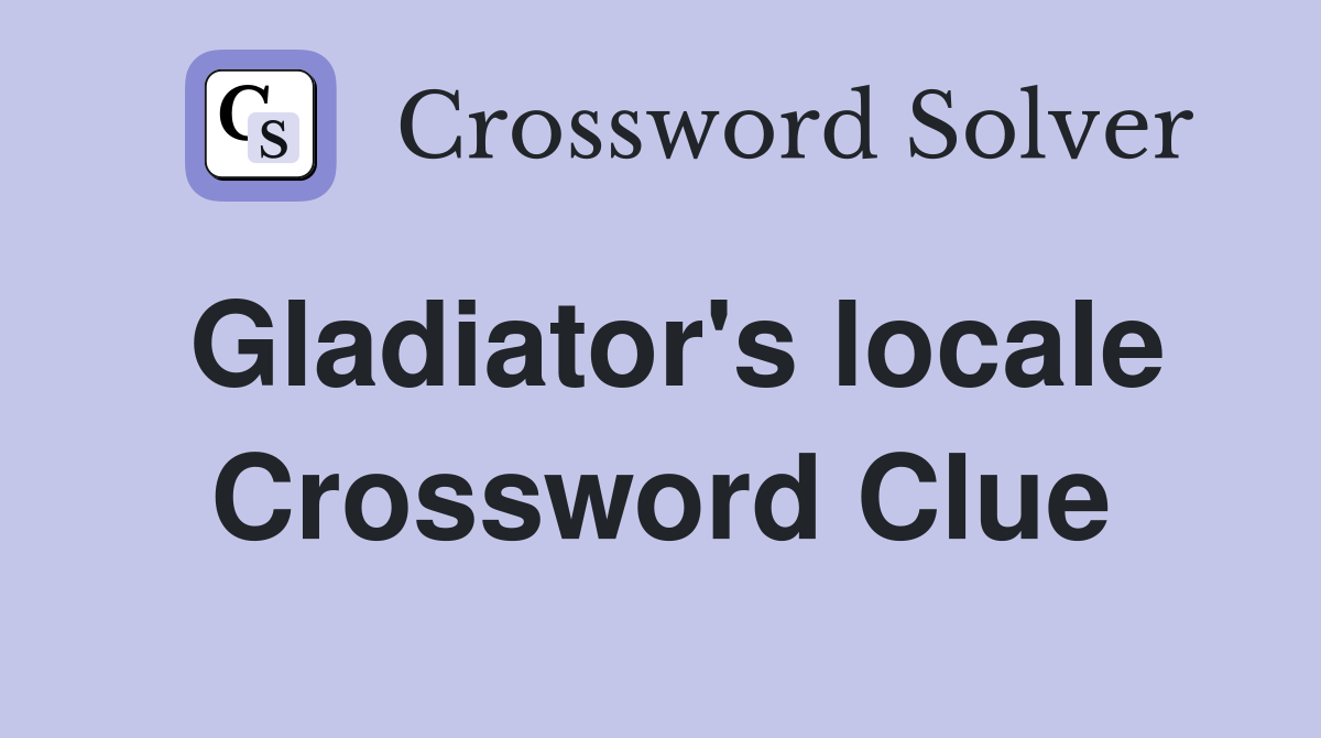 Gladiator's locale Crossword Clue