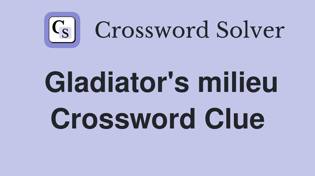 Gladiator's milieu Crossword Clue