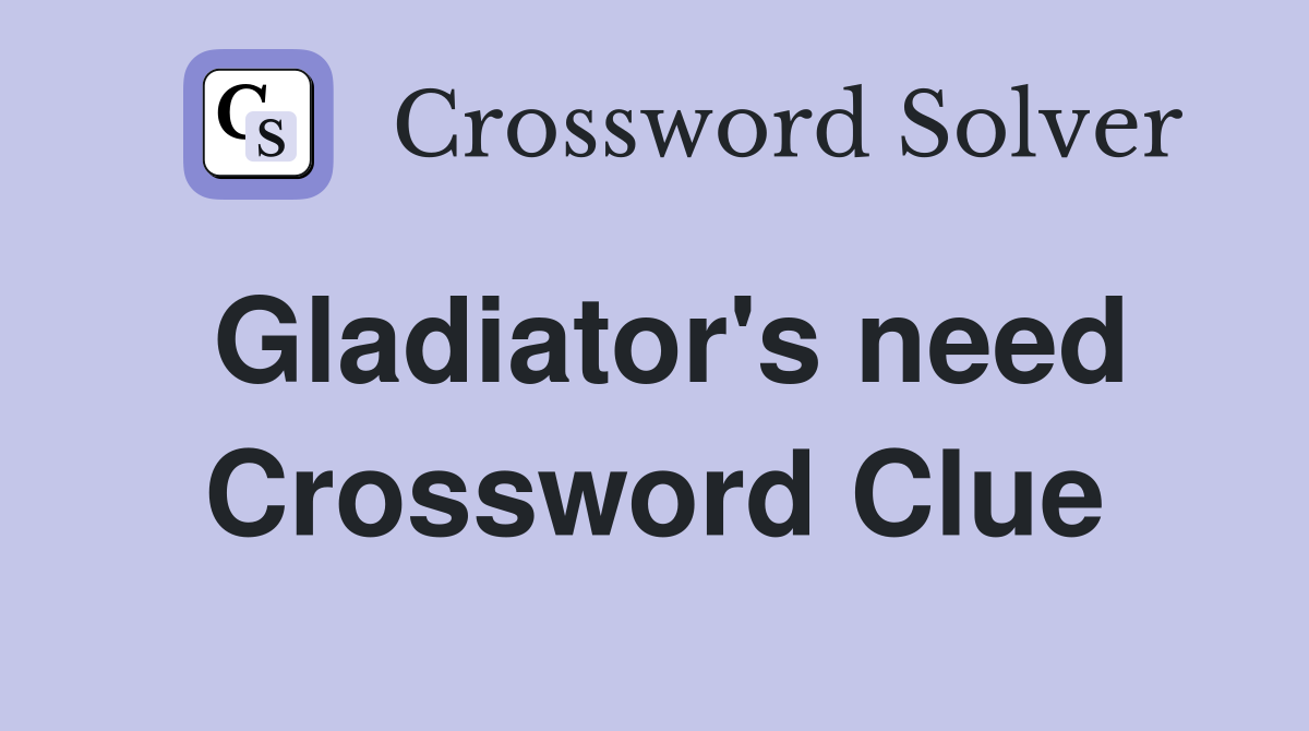 Gladiator's need Crossword Clue