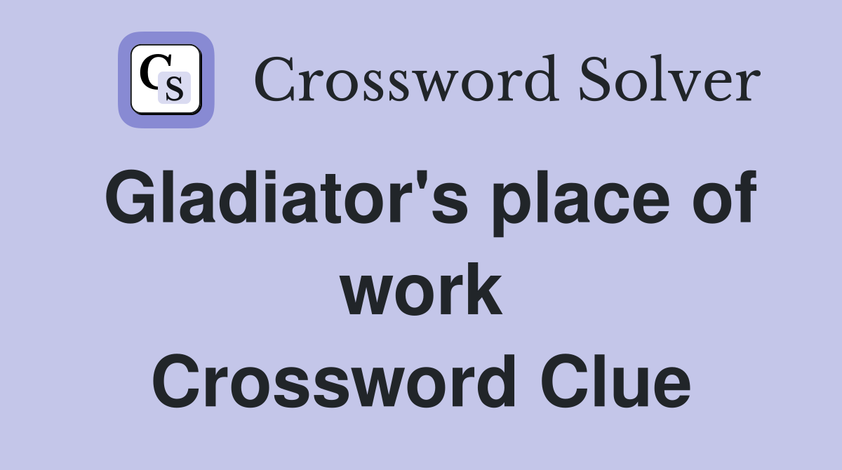 Gladiator's place of work Crossword Clue