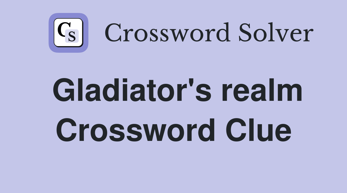 Gladiator's realm Crossword Clue